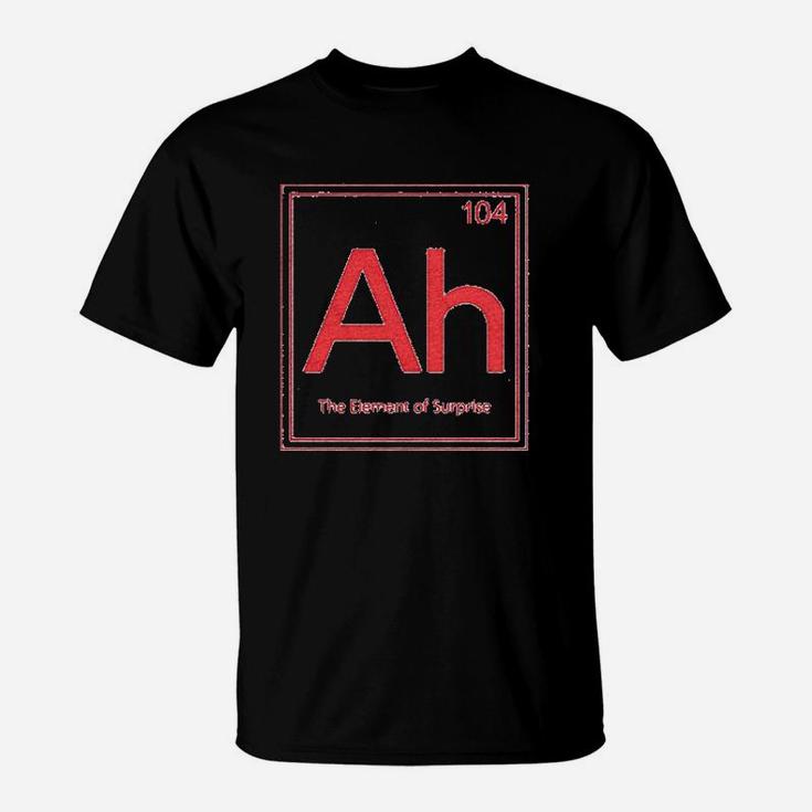 Ah The Element Of Surprise Funny Sarcastic Science Periodic Table T-Shirt