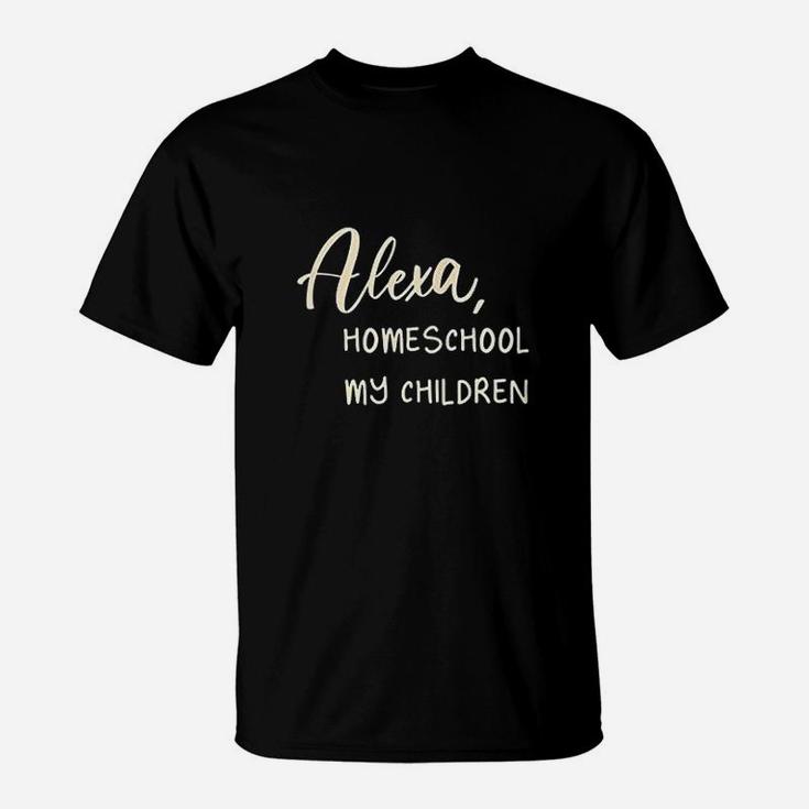 Alexa Homeschool My Children Mom Teacher Parent School Kid T-Shirt