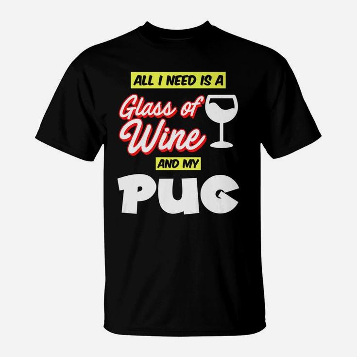 All I Need Is A Glass Of Wine My Pug T For Pug Owners T-Shirt