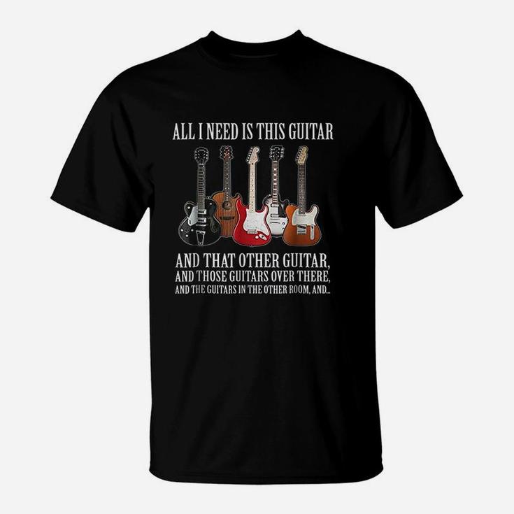 All I Need Is This Guitar True Story About Guitarists T-Shirt