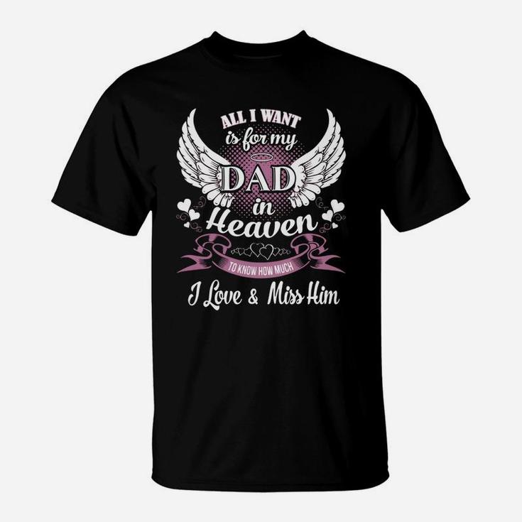 All I Want Is For My Dad In Heaven To Know How Much I Love And Miss Him T-Shirt