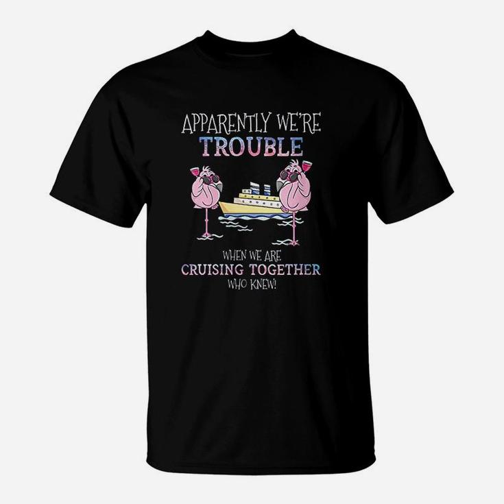 Apparently Were Trouble When We Are Cruising Together T-Shirt
