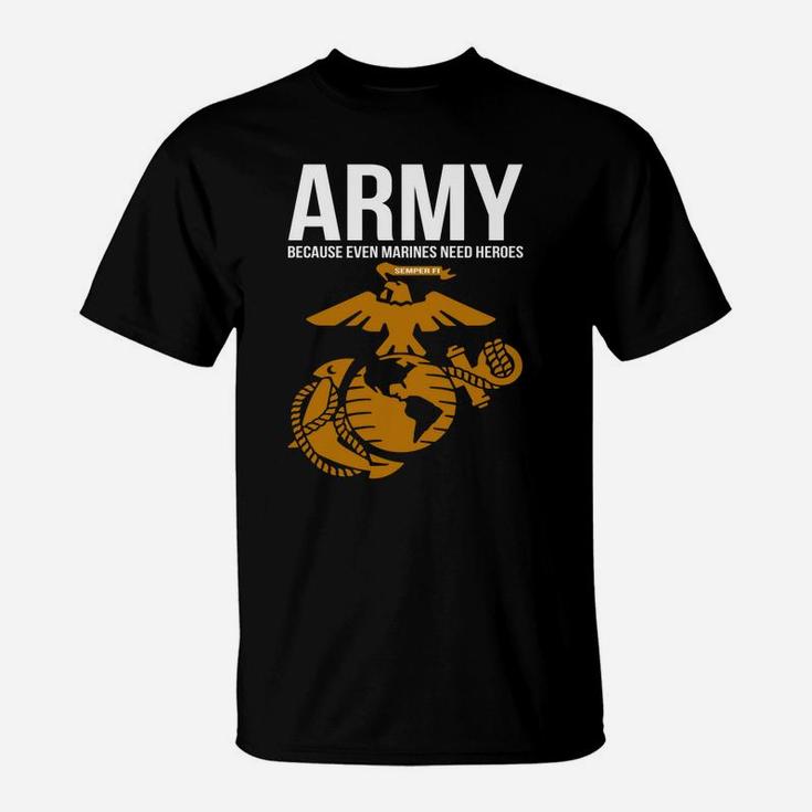 Army Because Even Marines Need Heroes T-Shirt