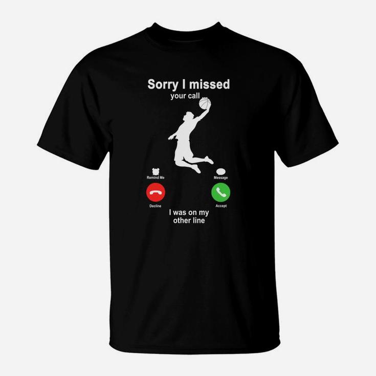 Basketball Sorry I Missed Your Call I Was On My Other Line Funny Sport Lovers T-Shirt