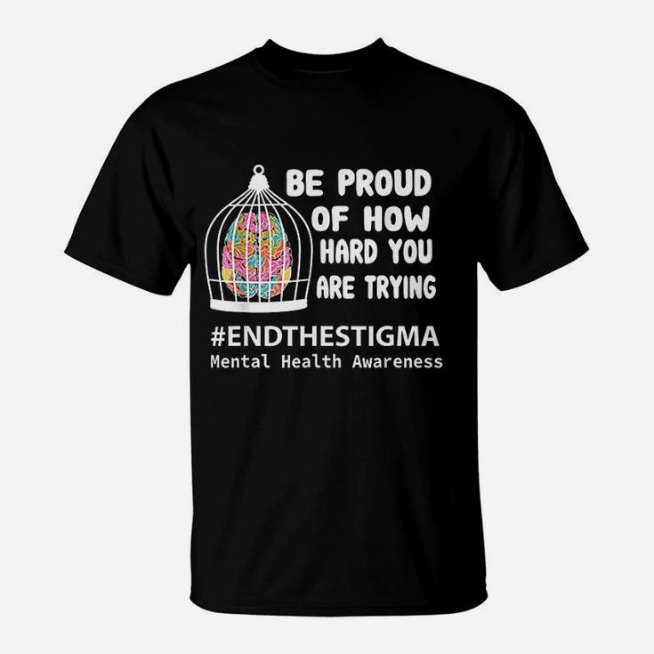 Be Proud Of How Hard You Are Trying Mental Health Awareness T-Shirt