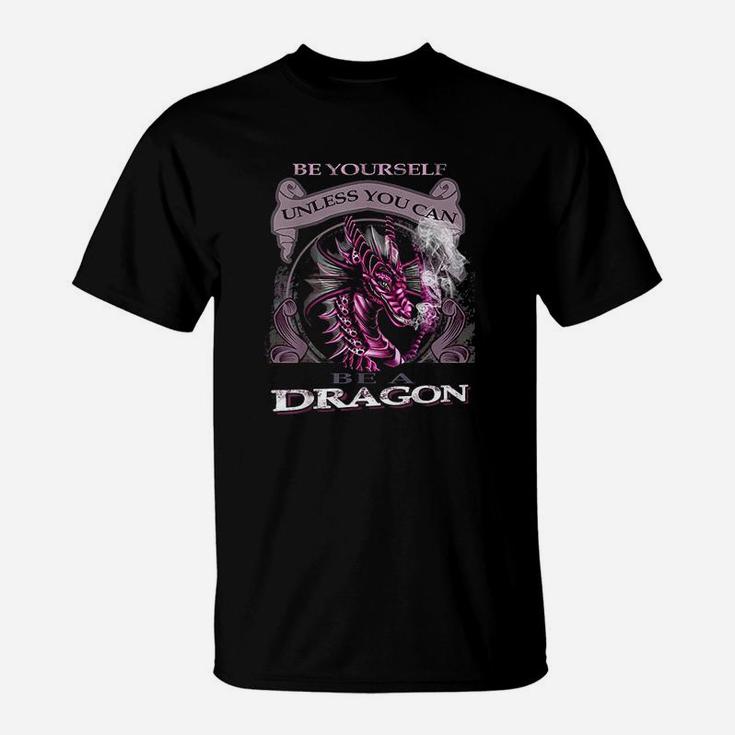 Be Yourself Unless You Can Be A Dragon Lover T-Shirt
