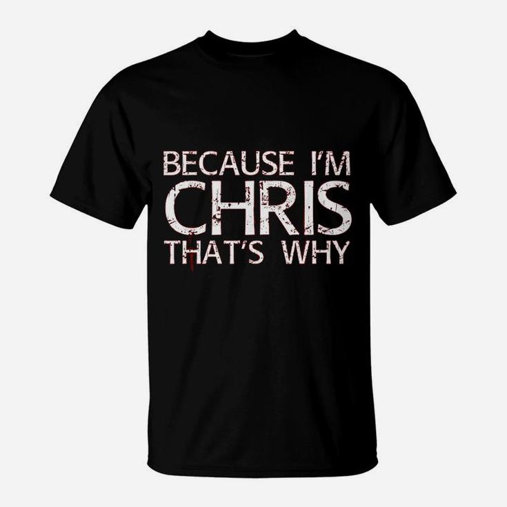 Because I Am Chris Thats Why Fun Funny Gift Idea T-Shirt