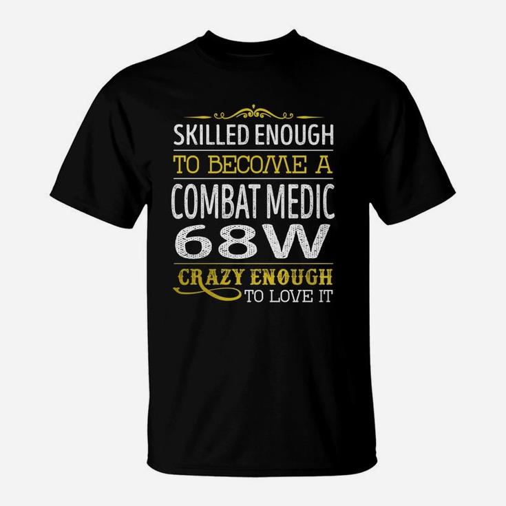 Become A Combat Medic 68w Crazy Enough Job Title Shirts T-Shirt