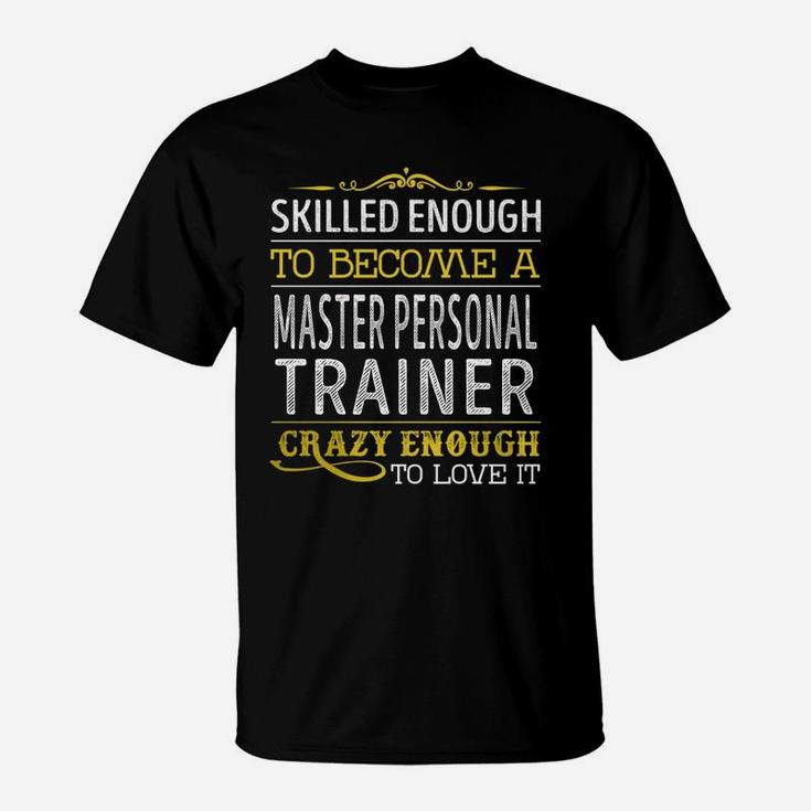 Become A Master Personal Trainer Crazy Enough Job Title Shirts T-Shirt