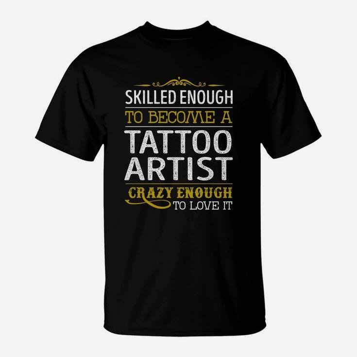 Become A Tattoo Artist Crazy Enough Job Title Shirts T-Shirt