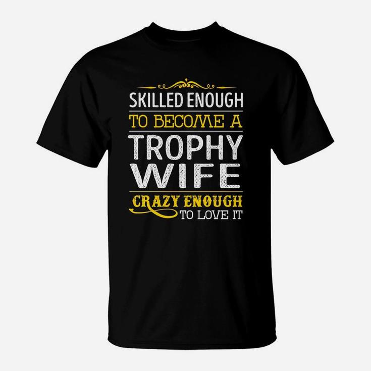 Become A Trophy Wife Crazy Enough Job Title Shirts T-Shirt