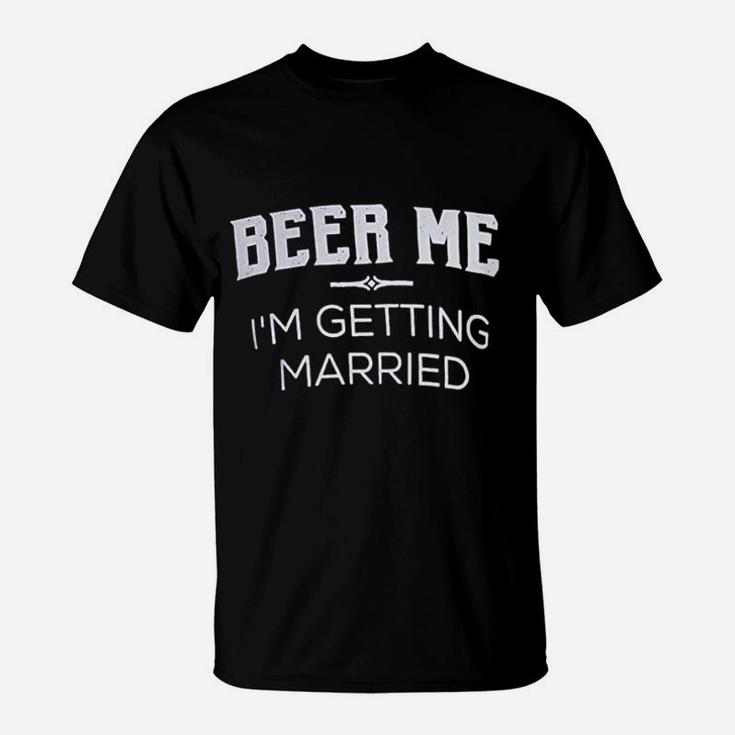 Beer Me I Am Getting Married Groom Groomsmen Funny Bachelor Party Joke T-Shirt