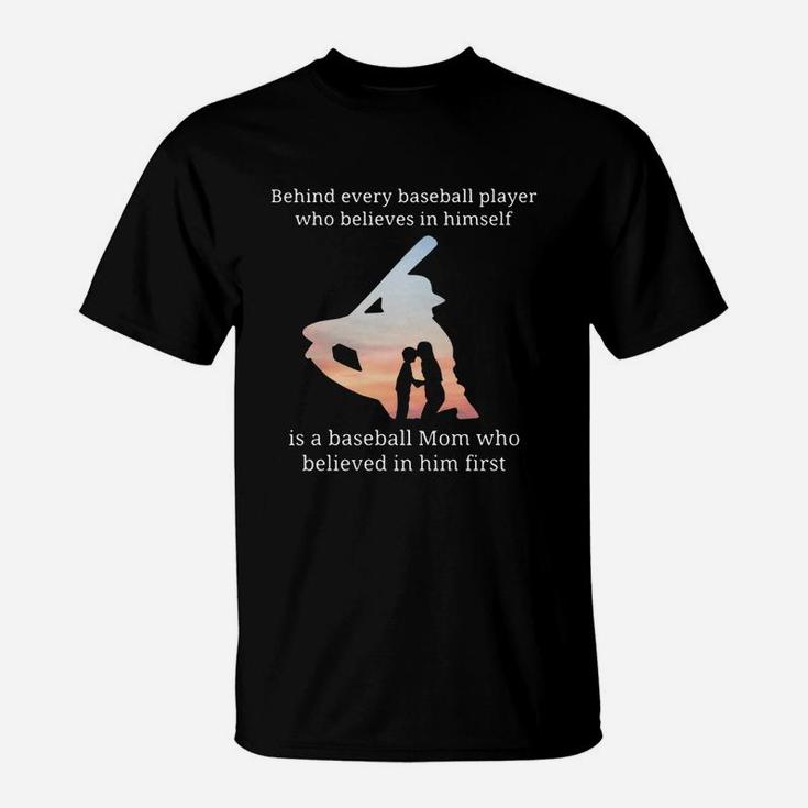 Behind Every Baseball Player Who Believes In Himself Is A Baseball Mom T-Shirt