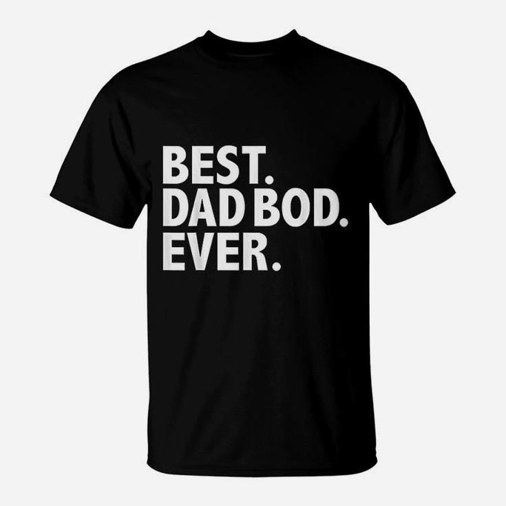 Best Dad Bod Ever Funny Fathers Day Gift T-Shirt