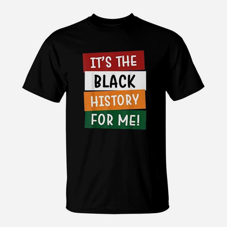 Black History Month It Is The Black History For Me T-Shirt