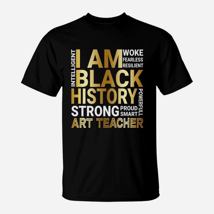 Black History Month Strong And Smart Art Teacher Proud Black Funny Job Title T-Shirt