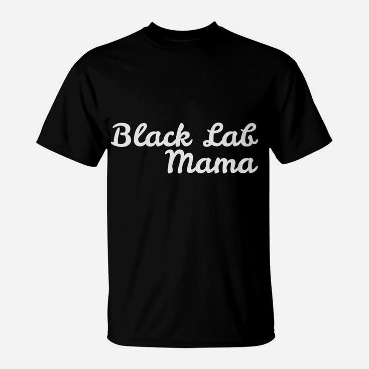 Black Lab Mama For Dog Moms T-Shirt
