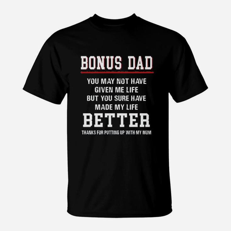 Bonus Dad You May Not Have Given Me Life But You Have Made My Life Better T-Shirt