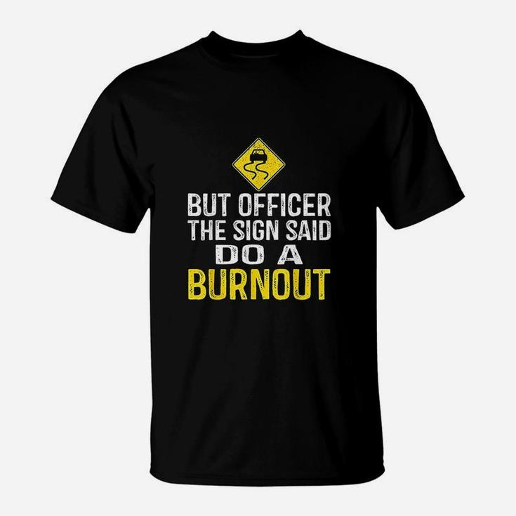 But Officer The Sign Said Do A Burnout Funny T-Shirt