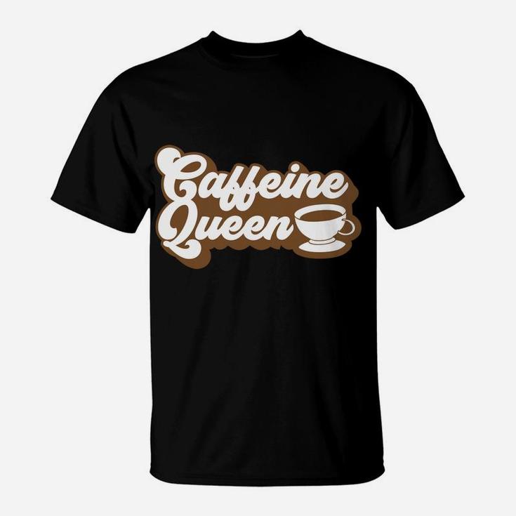 Caffeine Queen Cute Present For Coffee Queen T-Shirt