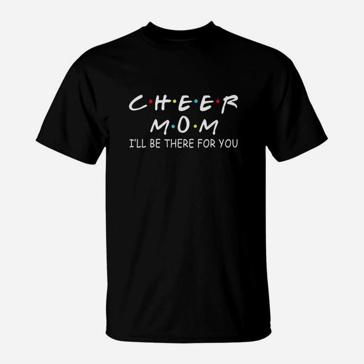 Cheer Mom I Will Be There For You T-Shirt
