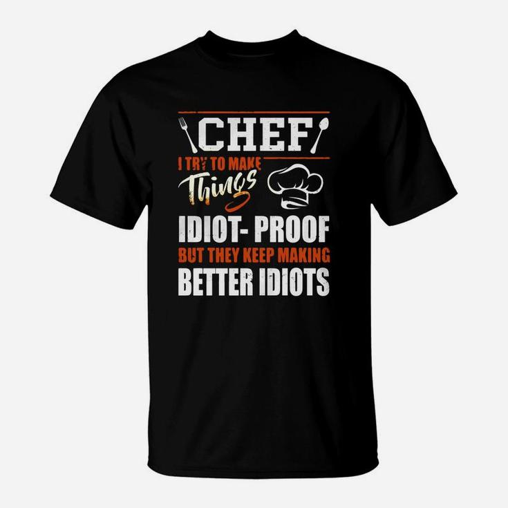 Chef I Try To Make Things Idiot Proof T-shirt Chef Gifts T-Shirt