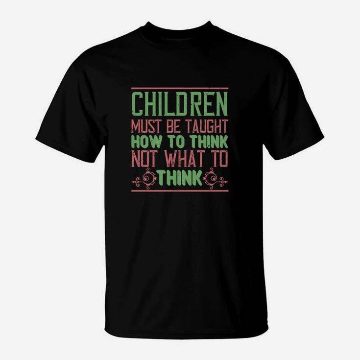 Children Must Be Taught How To Think Not What To Think T-Shirt