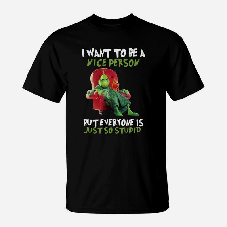Christmas Grinch I Want To Be A Nice Person But Everyone Is Just So Stupid T-Shirt