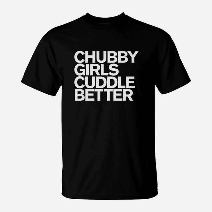 Chubby Girls Cuddle Better Funny Chubby Girls T-Shirt