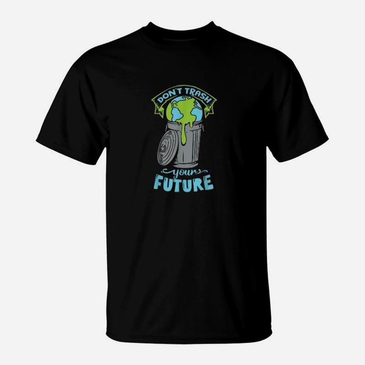 Climate Change Don't Trash Your Future Earth Day T-Shirt