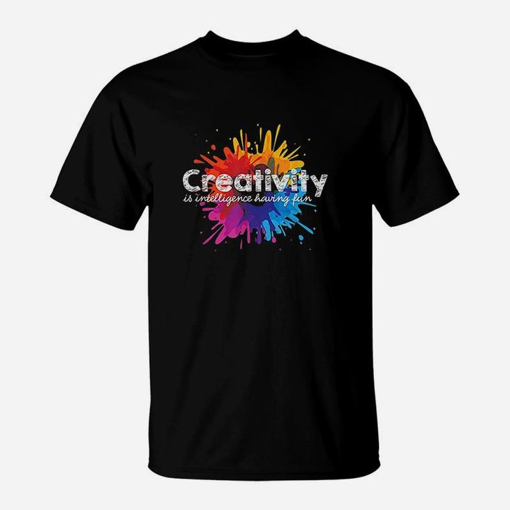 Creativity Is Intelligence Having Fun Art Students T-Shirt