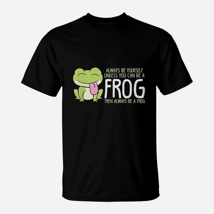 Cute Frog Always Be Yourself Unless You Can Be A Frog T-Shirt