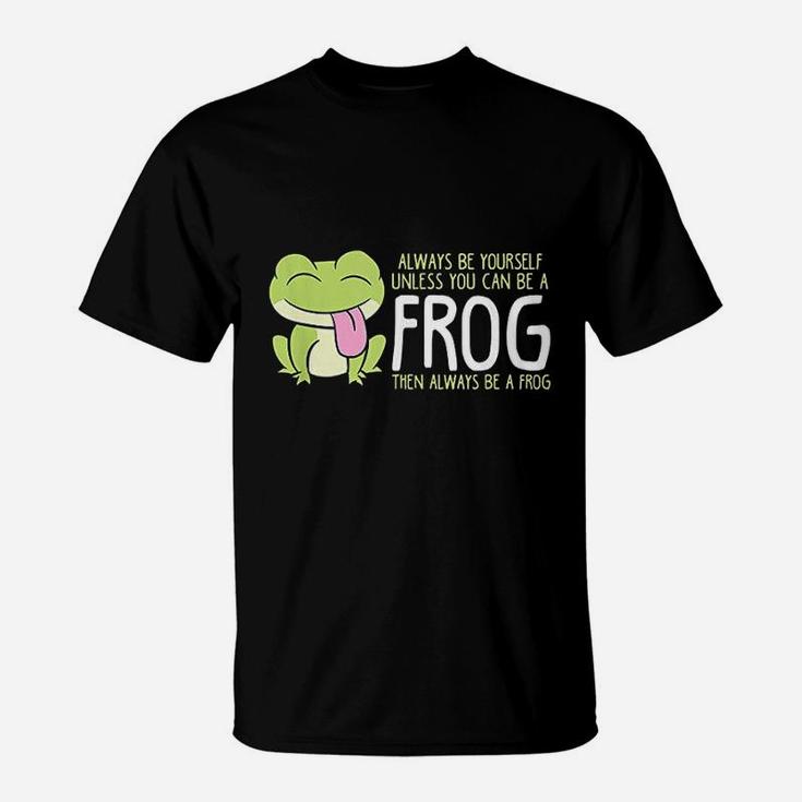 Cute Frog Always Be Yourself Unless You Can Be A Frog T-Shirt