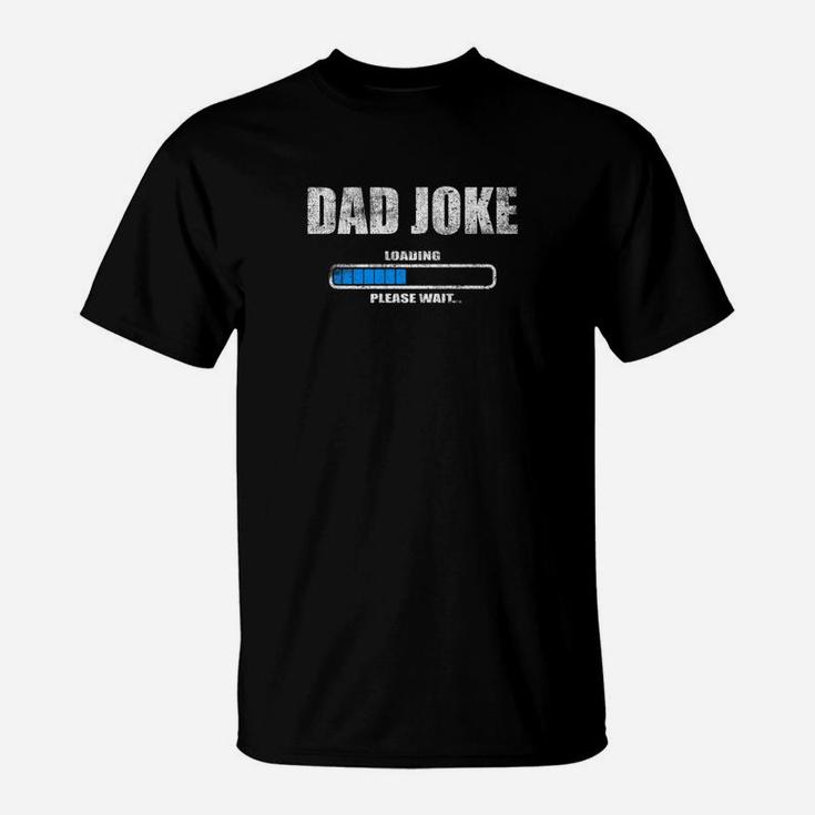 Dad Joke Loading Please Wait Daddy Father Humor Shirt T-Shirt