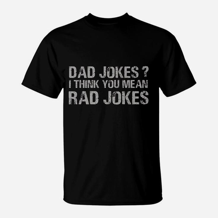 Dad Jokes I Think You Mean Rad Jokes Funny Father T-Shirt