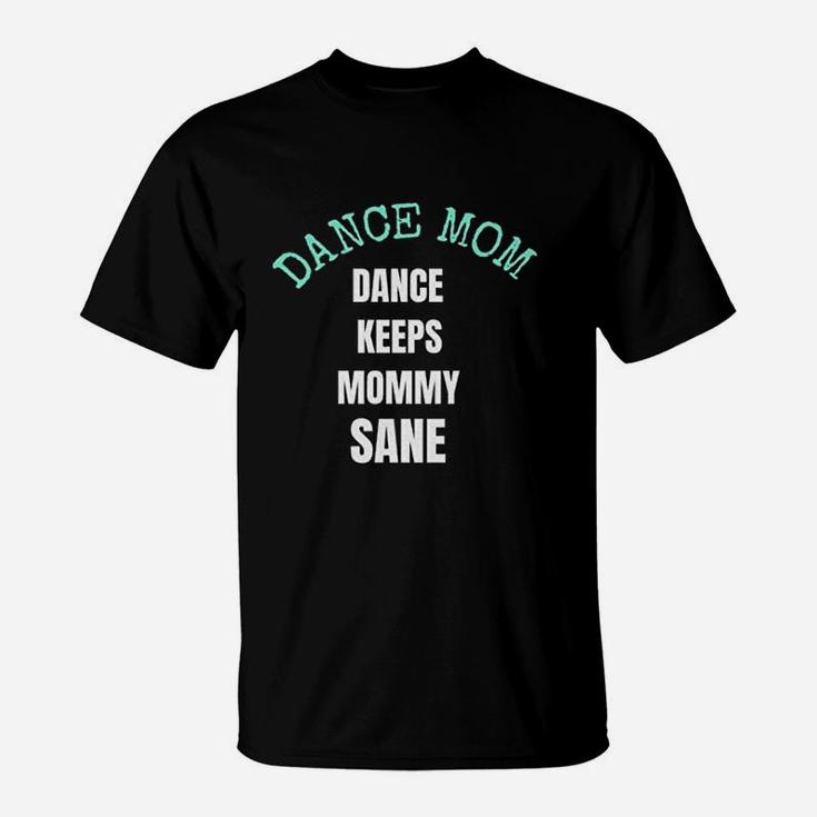 Dance Keeps Mommy Sane For Moms Who Love Dance T-Shirt