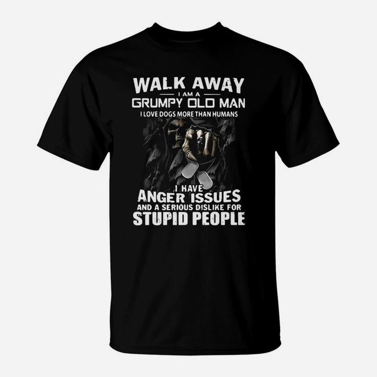 Death Walk Away I Am A Grumpy Old Man I Love Dogs More Than Humans T-Shirt