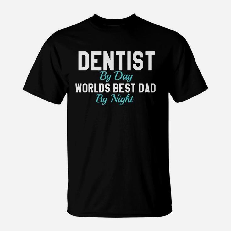 Dentist By Day Worlds Best Dad By Night T-shirt T-Shirt