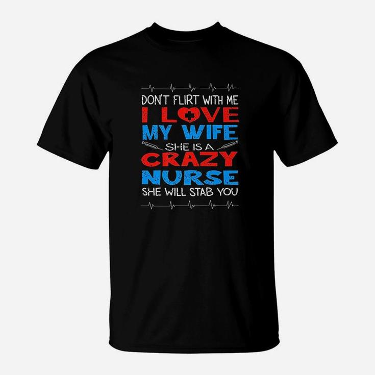 Dont Flirt With Me I Love My Crazy Nurse Wife Gift T-Shirt