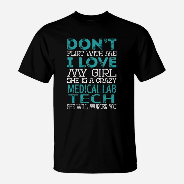 Don't Flirt With Me My Girl Is A Crazy Medical Lab Tech She Will Murder You Job Title Shirts T-Shirt