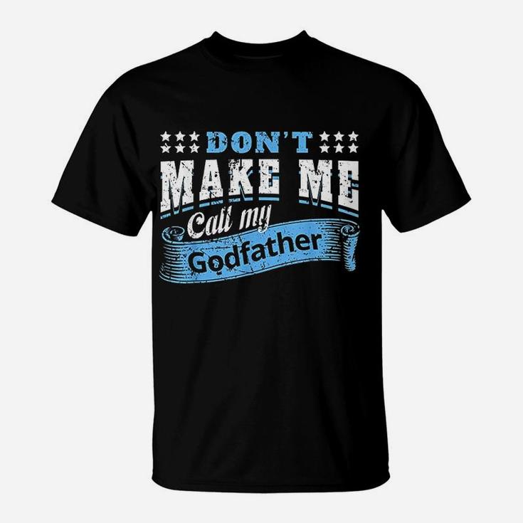 Dont Make Me Call My Godfather Funny Quote T-Shirt