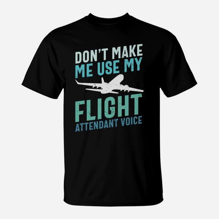 Dont Make Me Use My Flight Attendant Voice Pilot Job Title T-Shirt