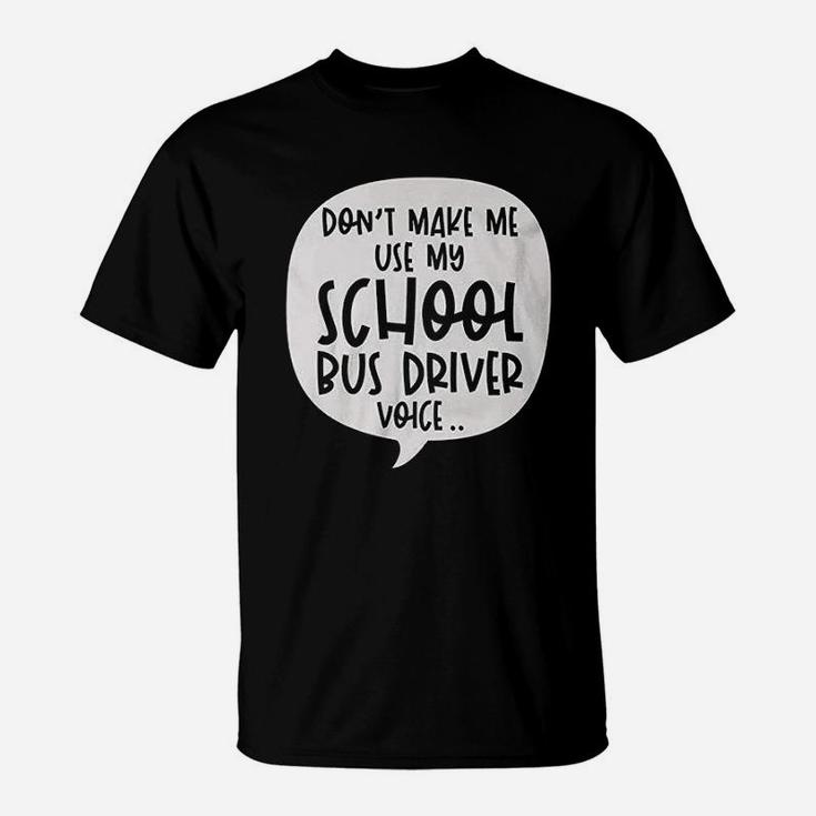 Dont Make Me Use My School Bus Driver Voice Quote Funny Job T-Shirt