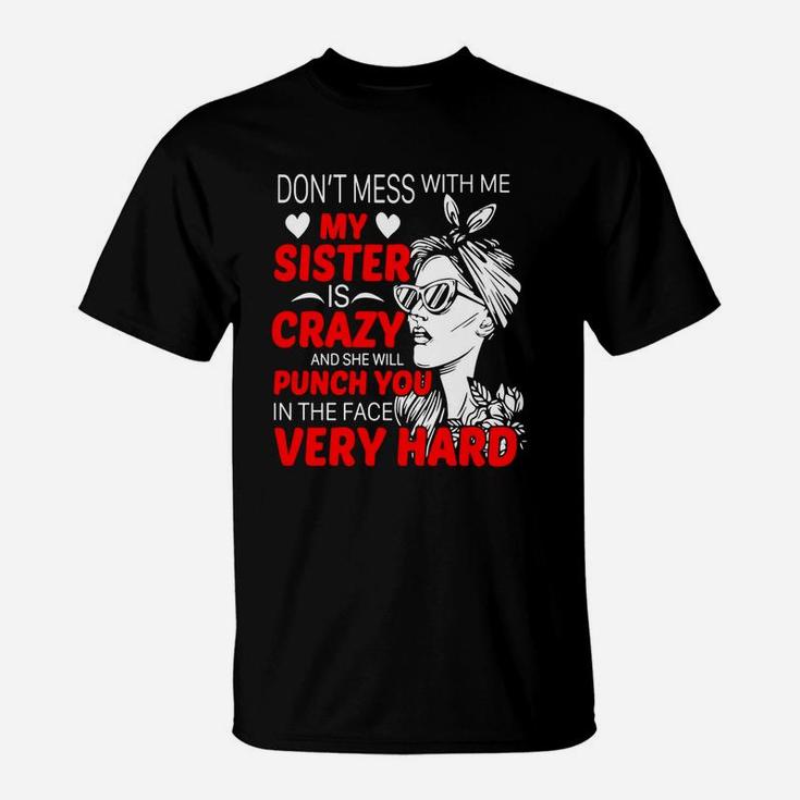 Dont Mess With Me My Sister Is Crazy Funny Gift T-Shirt