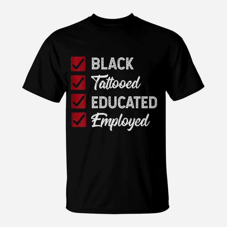 Employed Educated Tatooed Black History Gift Political T-Shirt