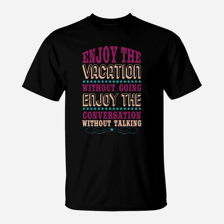 Enjoy The Vacation Without Going Enjoy The Conversation Without Talking T-Shirt