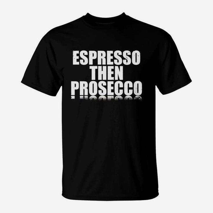 Espresso Then Prosecco T-Shirt