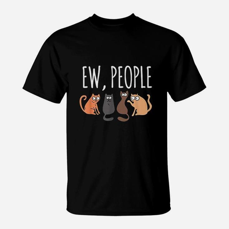 Ew People Cat Cats Meow Kitty Lovers Hate People Gift T-Shirt
