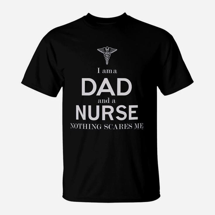 Fathers Day Gifts For Nurse Gifts I Am A Dad And A Nurse Nothing Scares Me T-Shirt