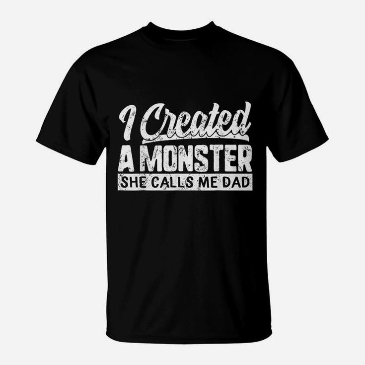 Fathers Day I Created A Monster She Calls Me Dad Daughter T-Shirt